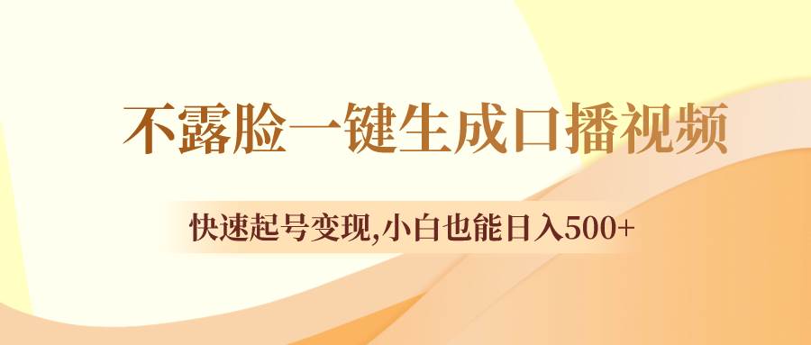 一键生成口播视频，无需露脸快速起号，新手零基础一天500+-聚财技资源库