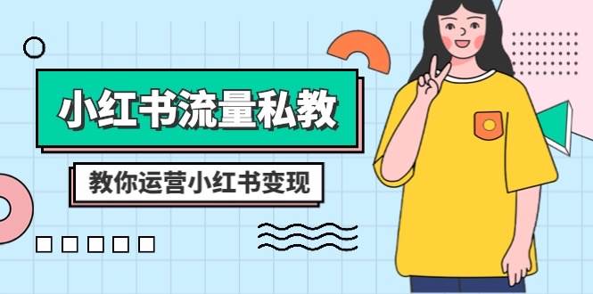 成为小红书流量王，私教课教你全方位运营，轻松实现变现！-聚财技资源库