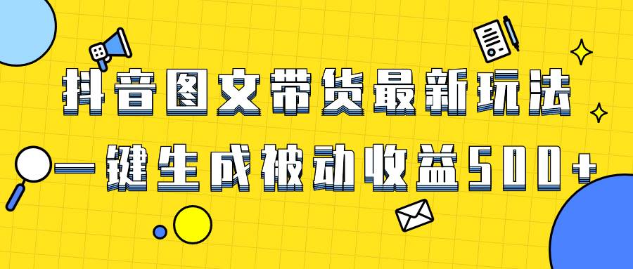 抖音图文带货项目技巧揭秘，新手轻松上手操作日入500+-聚财技资源库