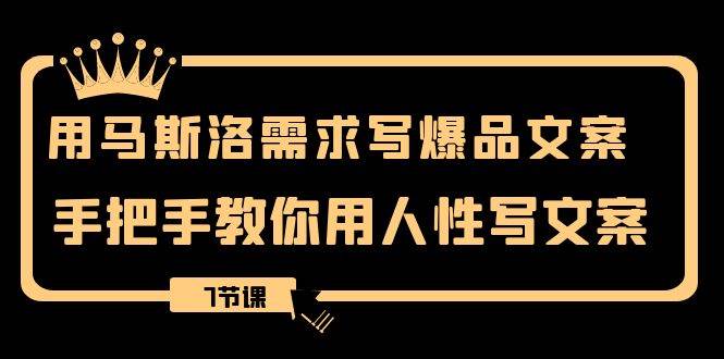 用马斯洛·需求写爆品文案，教你用人性写文案，保姆级教程攻略-聚财技资源库