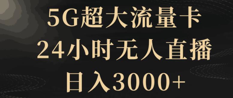 独家揭秘：5G超大流量卡，24小时无人直播玩法，日赚3000+的赚钱秘诀-聚财技资源库