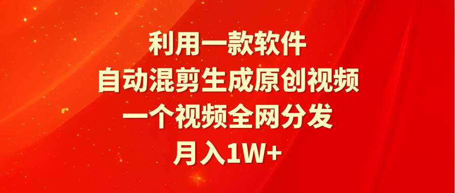 高效神器助力！一键混剪生成原创视频，全网分发，轻松实现月入过万！-聚财技资源库