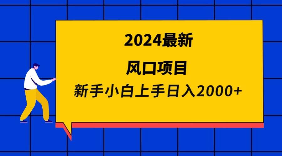 2024年必追风口项目揭秘：新手小白轻松日赚2000+，抢占市场先机！-聚财技资源库