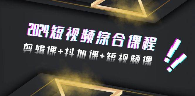 从入门到精通！2024年48节短视频综合课程，打造你的剪辑+抖音+短视频技能-聚财技资源库