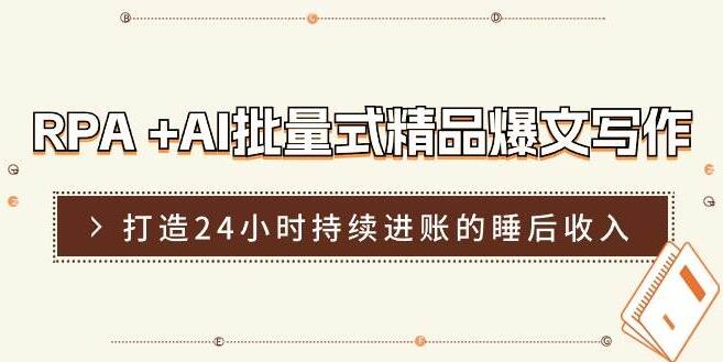 RPA+AI赋能批量精品爆文写作，日更实操课助你实现24小时睡后收入-聚财技资源库