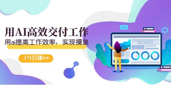 天选打工人逆袭指南：AI高效交付工作，摸鱼也能提高效率！（附19节视频课）-聚财技资源库