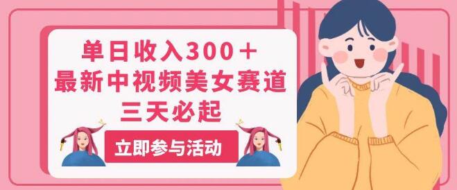 单日收入300+，中视频美女赛道新策略，三天快速起步！-聚财技资源库