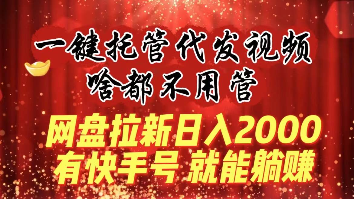 躺赚秘籍：开启网盘拉新模式，一键代发视频，有快手号就能轻松操作！-聚财技资源库