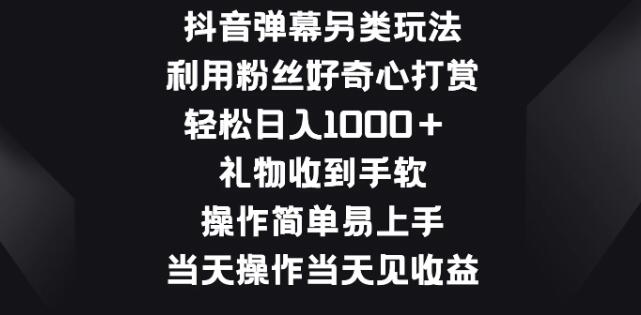 抖音弹幕创新玩法，粉丝好奇心驱动，打赏日入千元+！-聚财技资源库