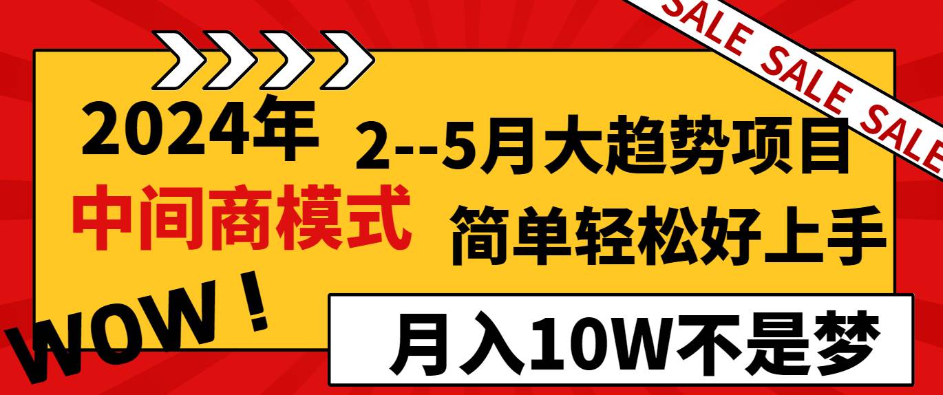 抢先布局2024年2-5月大趋势项目：简单中间商模式，助你月收10万+！-聚财技资源库
