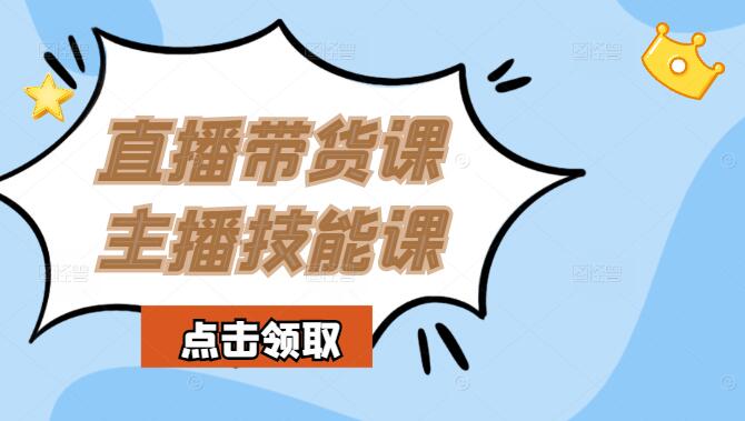 直播带货运营全攻略，高效主播系统综合提升课-聚财技资源库