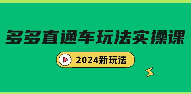 2024全新多多直通车玩法实战课程，掌握最新策略，轻松驾驭营销快车-聚财技资源库