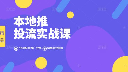 本地推投流实战课，掌握高效策略，快速提升推广效果！-聚财技资源库