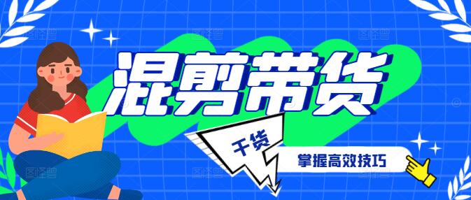 混剪带货实战课，掌握高效技巧，实现销量飞跃的秘诀-聚财技资源库