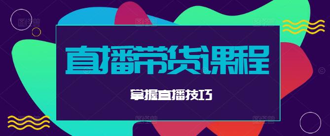直播带货实战课，掌握技巧，提升销售转化-聚财技资源库