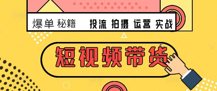 短视频带货实战：爆单秘籍+精准投流+原创拍摄+全面运营课程-聚财技资源库