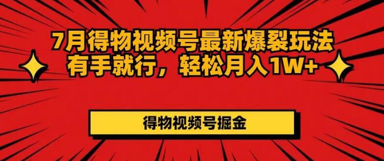7月得物视频号爆火新玩法揭秘，简单操作，轻松实现月入过万+-聚财技资源库