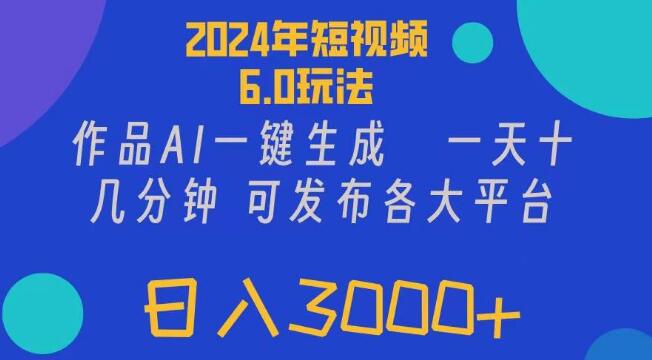2024最新短视频6.0玩法揭秘，AI一键生成，多平台同步发布，轻松实现日入3000+-聚财技资源库