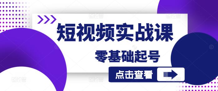短视频零基础起号实战课，从零到一，打造爆款账号秘籍-聚财技资源库