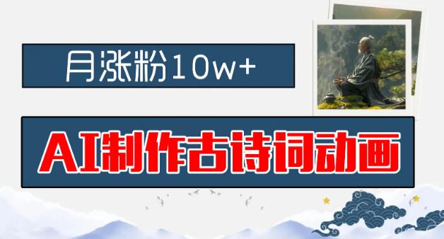 AI赋能古诗词动画创作，月增粉10万+，早教蓝海市场财富风口，保姆级入门教程-聚财技资源库