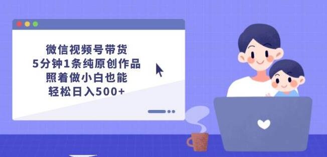 微信视频号带货秘籍，5分钟打造纯原创内容，小白也能日入500+！-聚财技资源库