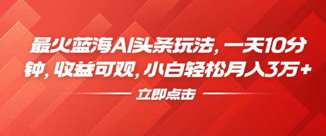 蓝海AI头条新玩法揭秘，每日10分钟，轻松实现可观收益，小白也能月入3万+！-聚财技资源库