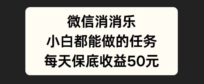 微信消一消副业新机遇，小白友好任务，每日稳定收益50元起！-聚财技资源库