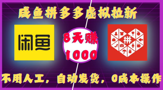 咸鱼拼多多虚拟拉新攻略，全自动发货，零成本操作，8日速赚千元！-聚财技资源库