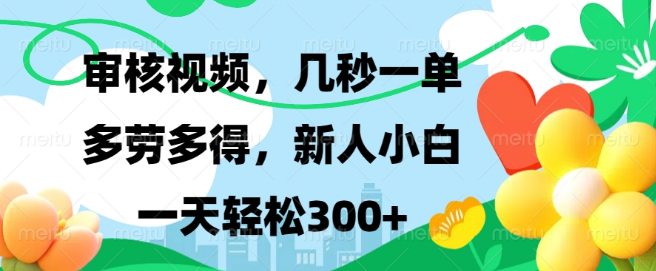 视频审核兼职新机遇，几秒完成一单，多劳多得模式，新手小白日入300+-聚财技资源库