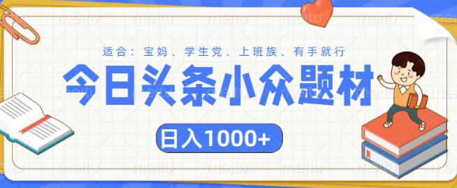 头条小众题材深度挖掘，精准定位目标人群，日收益超1000+-聚财技资源库