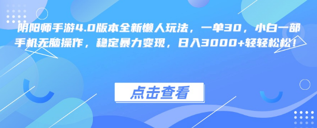 阴阳师手游4.0版懒人新玩法揭秘，一单收益30，小白手机轻松操作，稳定日入3000+秘籍-聚财技资源库