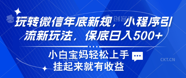 微信年底新规解析，小程序引流新策略，轻松实现日入500+-聚财技资源库