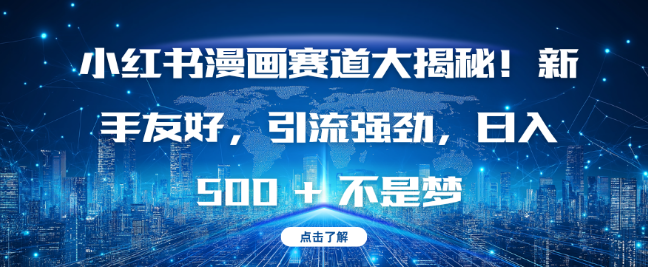 小红书漫画赛道全面揭秘，新手友好教程，高效引流技巧，助你日入500+-聚财技资源库
