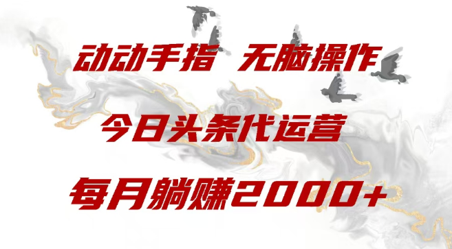今日头条代运营秘籍，轻松动动手指，每月稳定增收2000+-聚财技资源库