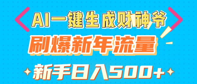 AI财神爷一键生成，新年流量飙升秘籍，新手也能日入500+-聚财技资源库