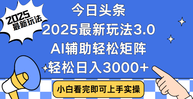 今日头条2025最新玩法3.0揭秘，简单思路，复制粘贴操作，助你轻松实现矩阵日入3000+-聚财技资源库