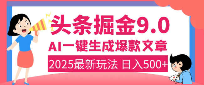 2025年赚钱新机遇，头条掘金9.0正式发布，AI助力一键打造爆款内容，复制粘贴简单上手，实现日入500+潜力无限！-聚财技资源库