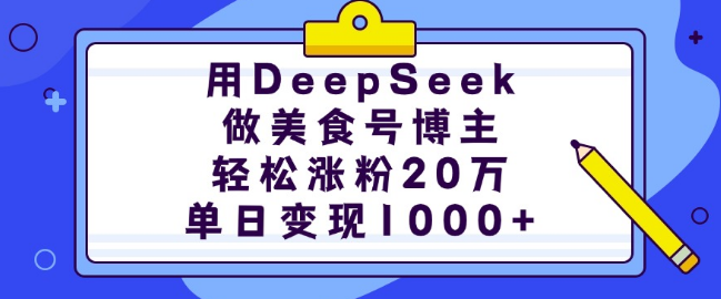 DeepSeek助力美食博主，轻松突破20万粉丝大关，单日收入超1000+！-聚财技资源库