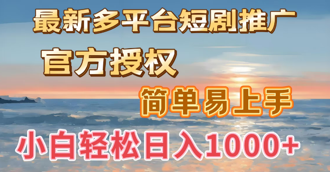 最新多平台短剧推广指南，官方授权项目，操作简便，新手小白也能日入1000+-聚财技资源库