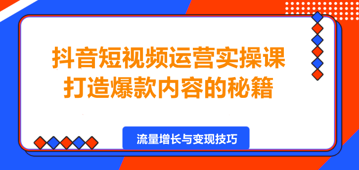 抖音短视频运营实操课，打造爆款内容的秘籍！-聚财技资源库
