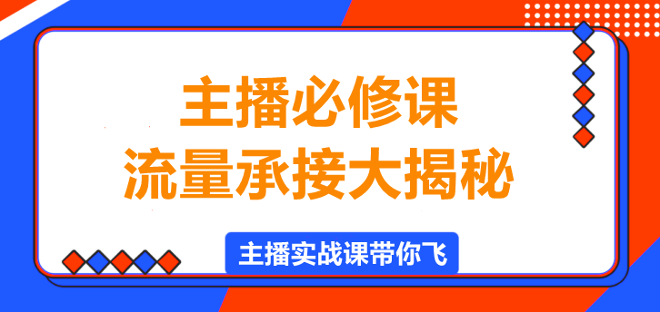 主播必修课，流量承接大揭秘！-聚财技资源库