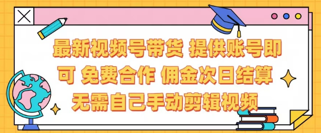 最新视频号带货合作，免费加入，提供账号即享佣金，次日结算，日结无忧，无需剪辑，省时省力，一键发布即赚钱！-聚财技资源库