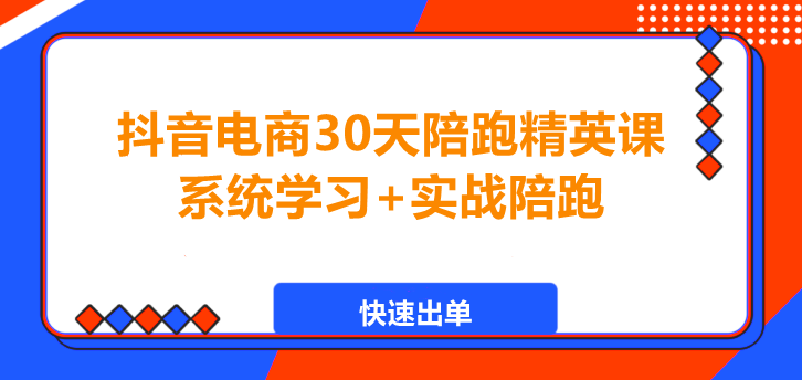 抖音电商30天陪跑精英课，快速出单，轻松月入过万！-聚财技资源库
