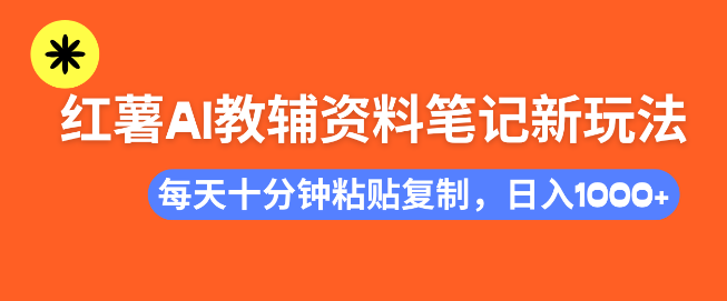小红书AI教辅资料笔记创新玩法，零门槛操作，支持批量复制，每日十分钟发布，助力轻松增收！-聚财技资源库