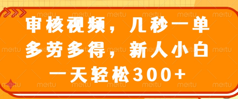 【视频审核兼职】几秒一单，多劳多得，新人小白日入300+轻松上手-聚财技资源库